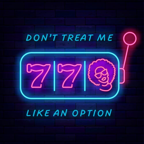 Don't Treat Me Like An Option