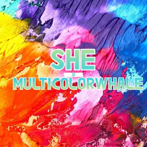 SHE IS MULTICOLORWHALE