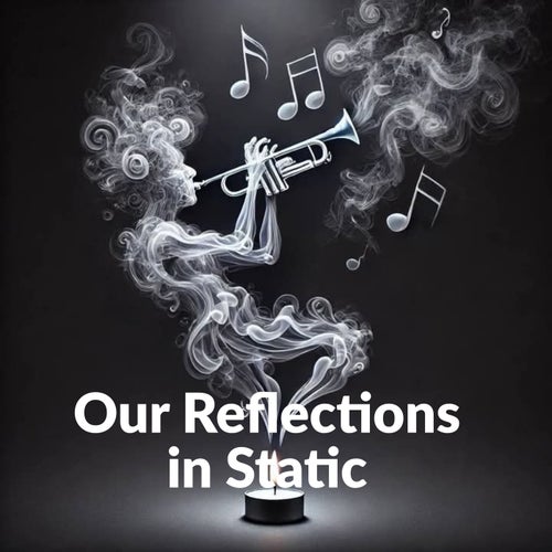 Our Reflections in Static