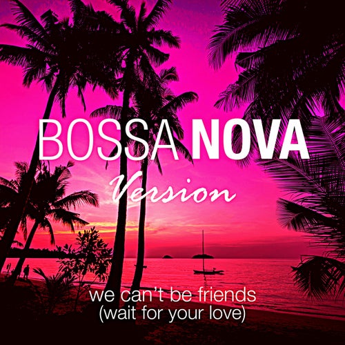we can't be friends (wait for your love) (Bossa Nova Version)