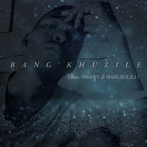 BANG'KHUZILE (feat. SNOOPY & MAHLIKILILI)