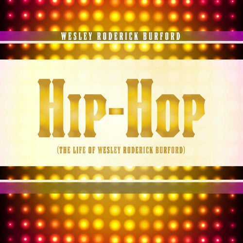 Hip-Hop (The Life of Wesley Roderick Burford)