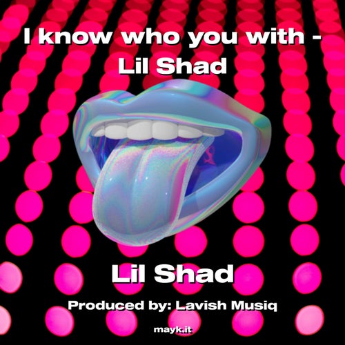 I know who you with - Lil Shad