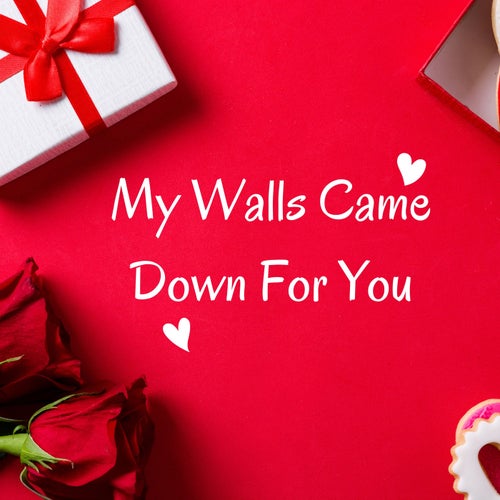 My Walls Came Down For You