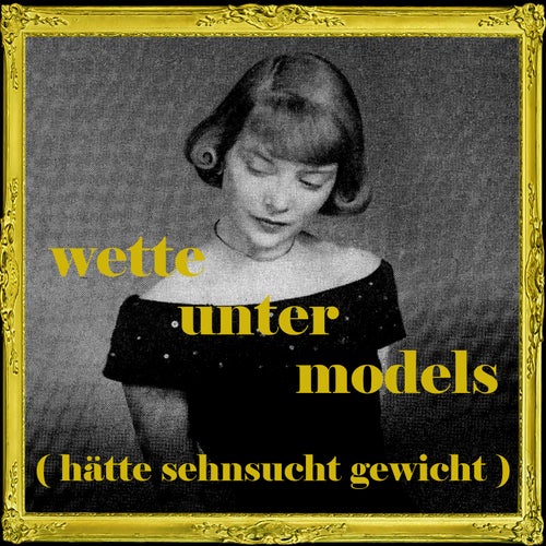 Wette unter Models (Hätte Sehnsucht Gewicht)