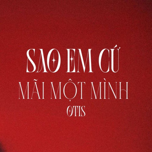 SAO EM CỨ MÃI MỘT MÌNH