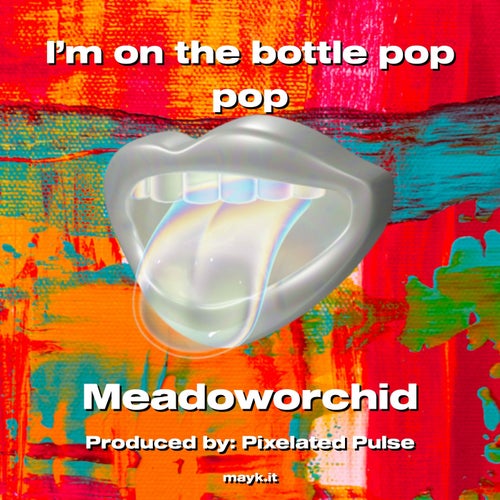 I’m on the bottle pop pop