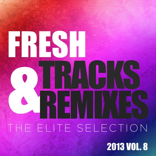 Fresh Tracks and Remixes - The Elite Selection 2013, Vol. 8