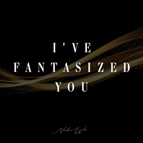 I've Fantasized You