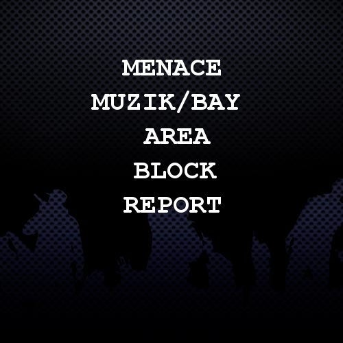 Menace Muzik/Bay Area Block Report Profile