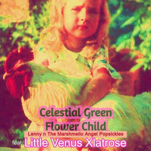 Celestial Green Flower Child (feat. Little Venus Xlatrose)