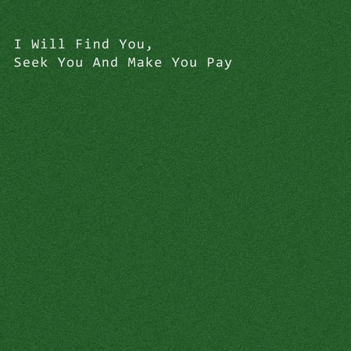 I Will Find You, Seek You and Make You Pay