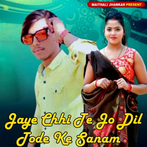 Jaye Chhi Te Jo Dil Tode Ke Sanam