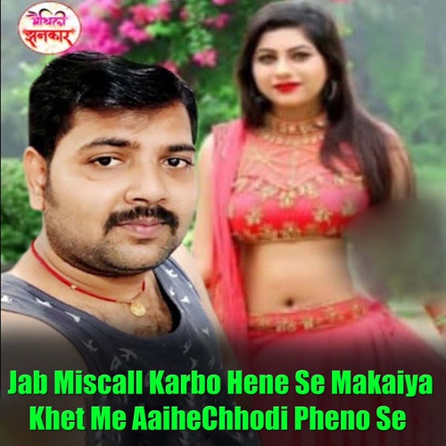Jab Miscall Karbo Hene Se Makaiya Khet Me Aaihe Chhodi Pheno Se