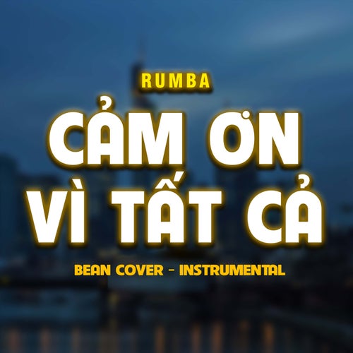 Cảm Ơn Vì Tất Cả  (Bean Cover) [Rumba - Instrumental]