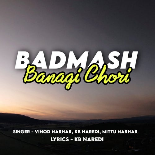 Badmash Banagi Chori