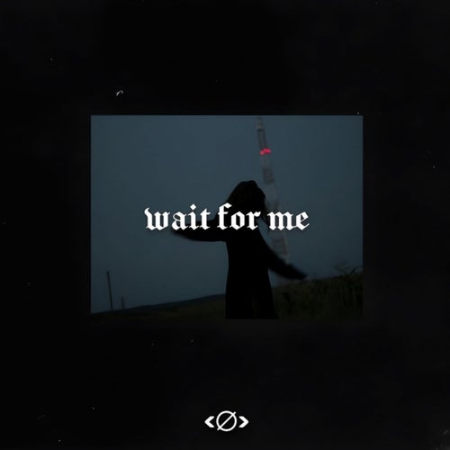 wait for me