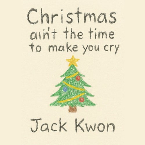 Christmas ain't the time to make you cry