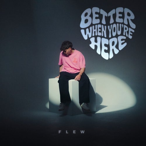 Better When You’re Here