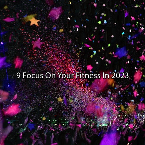 9 Focus On Your Fitness In 2023