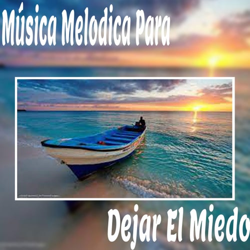 Musica Melodica para Dejar el Miedo