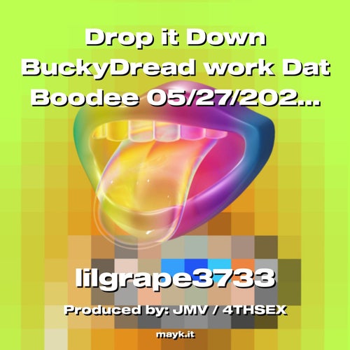 Drop it Down BuckyDread work Dat Boodee  05/27/2025