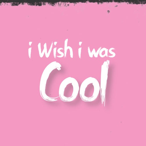 I Wish I Was Cool