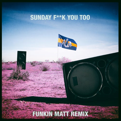Sunday Fuck You Too (Funkin Matt Remix)