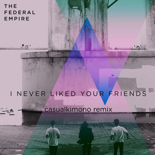 I Never Liked Your Friends (Casualkimono Remix)