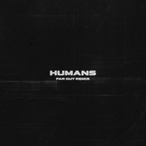 HUMANS (Far Out Remix)