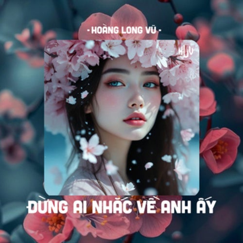 Đừng Ai Nhắc Về Anh Ấy (HLV Remix)