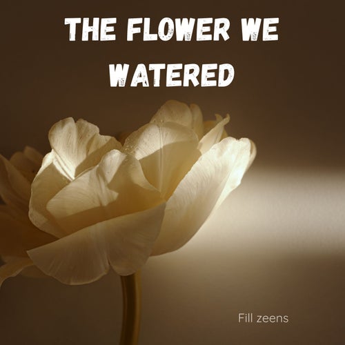 The Flower We Watered