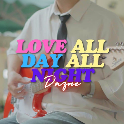 LOVE ALL DAY ALL NIGHT