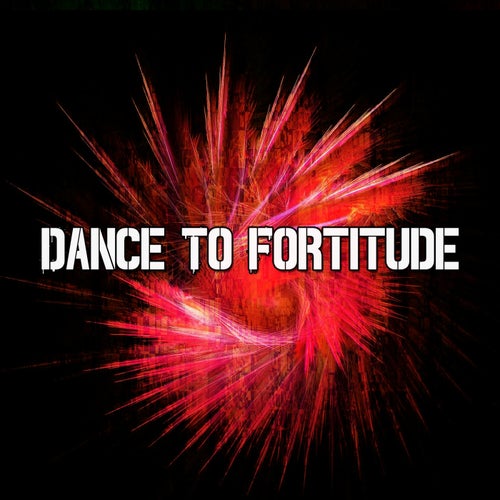 Dance to Fortitude