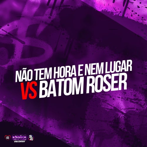 Nao Tem Hora e Nem Lugar Vs Batom Roser