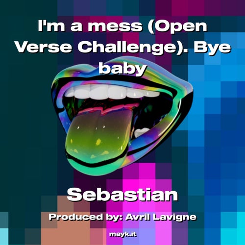 Im a mess (Open Verse Challenge).  Bye baby