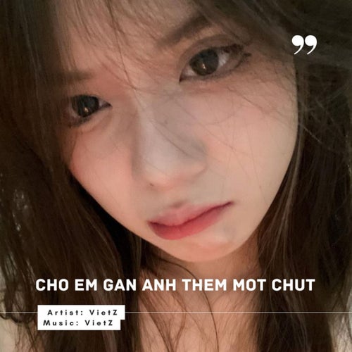 CHO EM GAN ANH THEM MOT CHUT