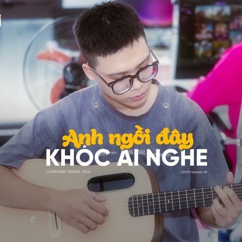 Anh Ngồi Đây Khóc Ai Nghe