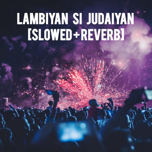 Lambiyan Si Judaiyan [slowed + reverb]