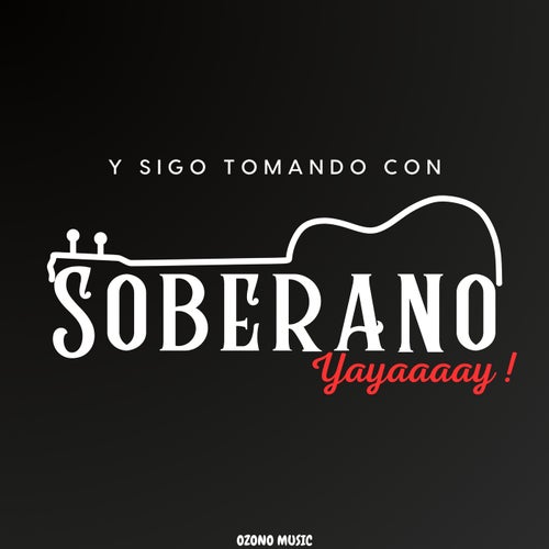 Y SIGO TOMANDO CON SOBERANO