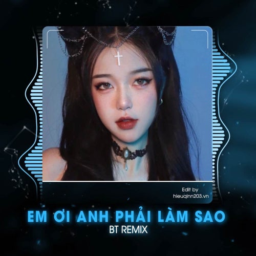 Em Ơi Anh Phải Làm Sao