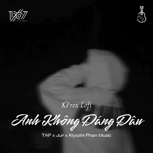 Anh Không Đáng Đâu (KProx Lofi)
