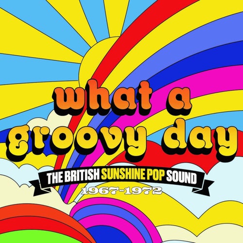 What A Groovy Day: The British Sunshine Pop Sound 1967-1972