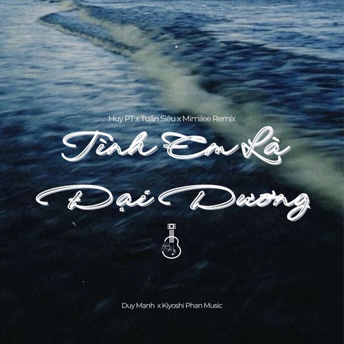 Tình Em Là Đại Dương (Huy PT x Tuấn Siêu x Mimilee Remix)
