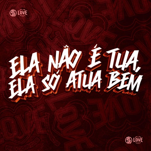 Ela Não É Tua, Ela Só Atua Bem