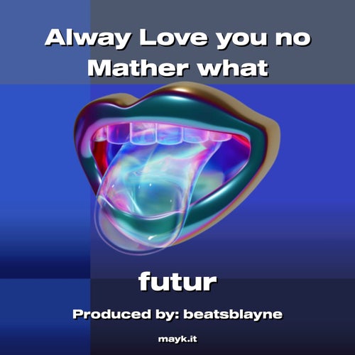 Alway  you no Mather what