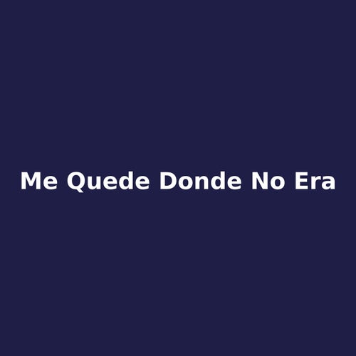 me quede donde no era