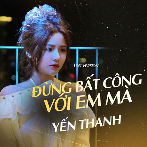 Đừng Bất Công Với Em Mà (Lofi Ver)