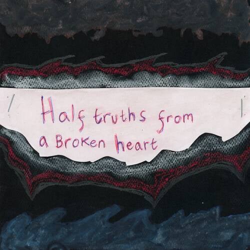 Half truths from a broken heart