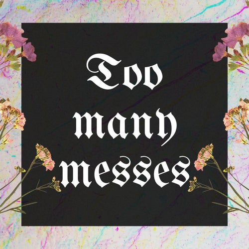 Too many messes